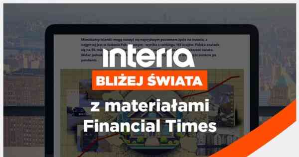 Interia od teraz z materiałami „Financial Times”